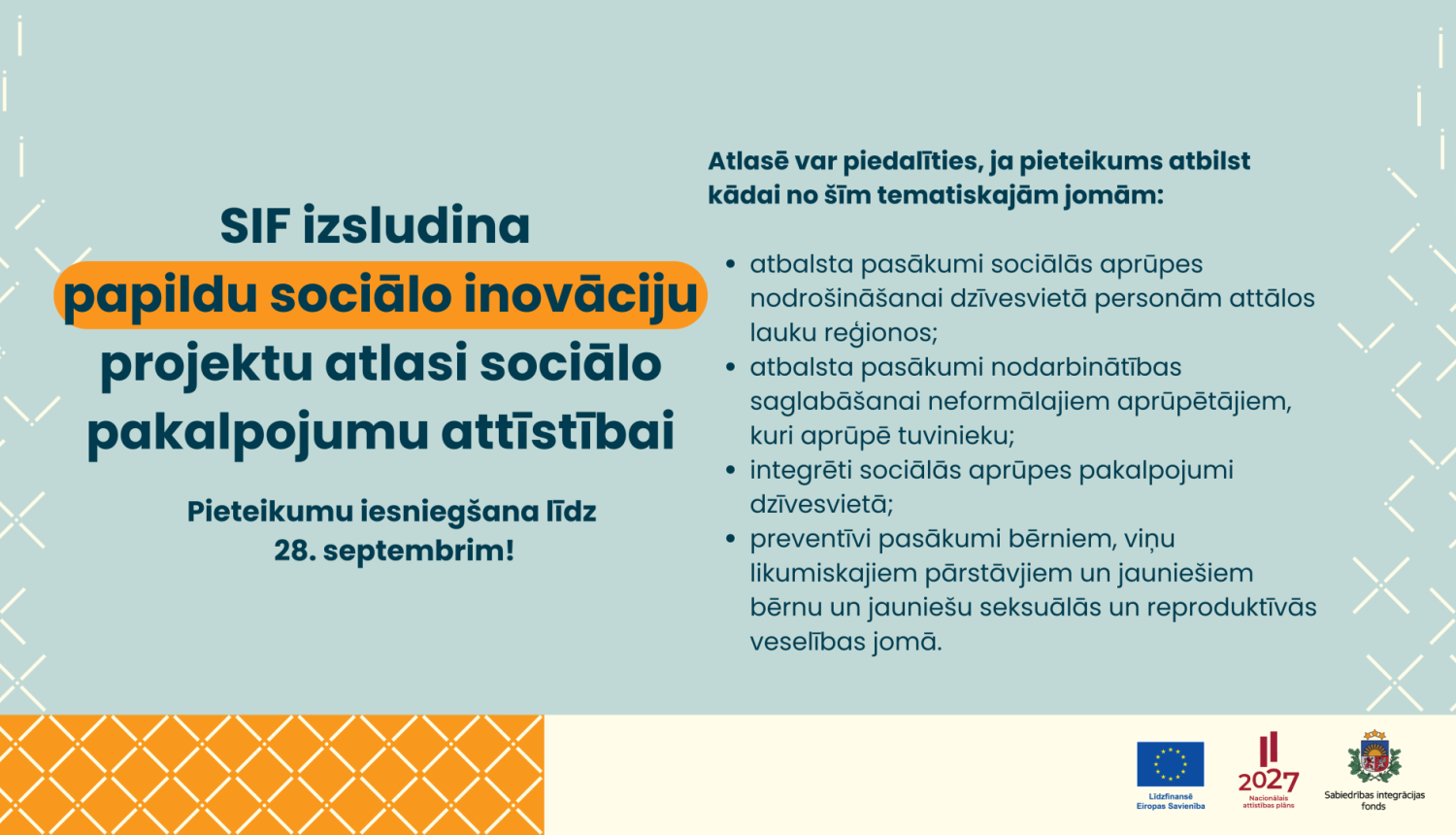 Infografika uz gaiši zaļa fona informē, ka SIF izsludina papildu sociālo inovāciju projektu atlasi sociālo pakalpojumu attīstībai. Pieteikumu iesniegšanas termiņš ir 28. septembris. Atlase paredzēta projektiem šādās tematiskajās jomās: sociālās aprūpes nodrošināšana dzīvesvietā personām attālos lauku reģionos; nodarbinātības saglabāšanas atbalsts neformālajiem aprūpētājiem; integrēti sociālās aprūpes pakalpojumi dzīvesvietā; preventīvi pasākumi bērnu un jauniešu seksuālās un reproduktīvās veselības jomā. Di